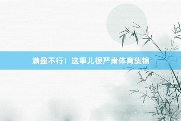 满盈不行！这事儿很严肃体育集锦