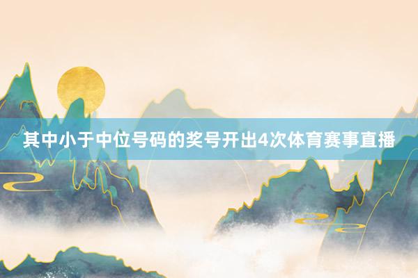 其中小于中位号码的奖号开出4次体育赛事直播