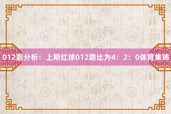 012路分析：上期红球012路比为4：2：0体育集锦