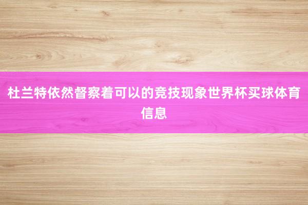杜兰特依然督察着可以的竞技现象世界杯买球体育信息