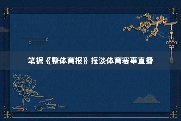 笔据《整体育报》报谈体育赛事直播