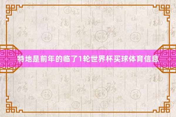 特地是前年的临了1轮世界杯买球体育信息