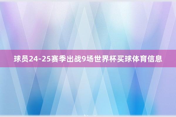 球员24-25赛季出战9场世界杯买球体育信息