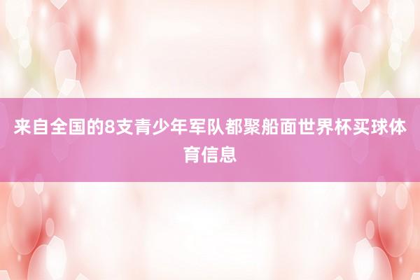 来自全国的8支青少年军队都聚船面世界杯买球体育信息