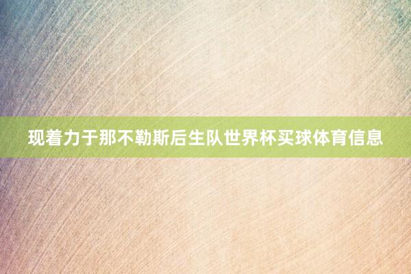 现着力于那不勒斯后生队世界杯买球体育信息