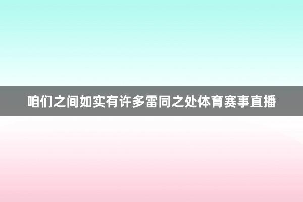 咱们之间如实有许多雷同之处体育赛事直播