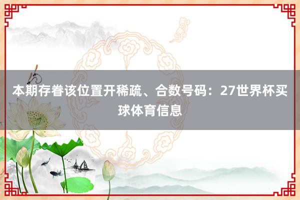 本期存眷该位置开稀疏、合数号码：27世界杯买球体育信息