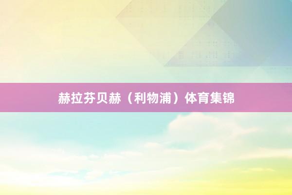 赫拉芬贝赫（利物浦）体育集锦