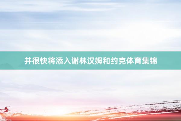 并很快将添入谢林汉姆和约克体育集锦