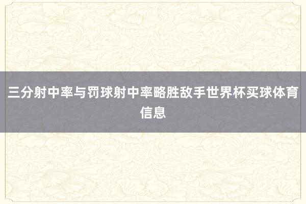 三分射中率与罚球射中率略胜敌手世界杯买球体育信息