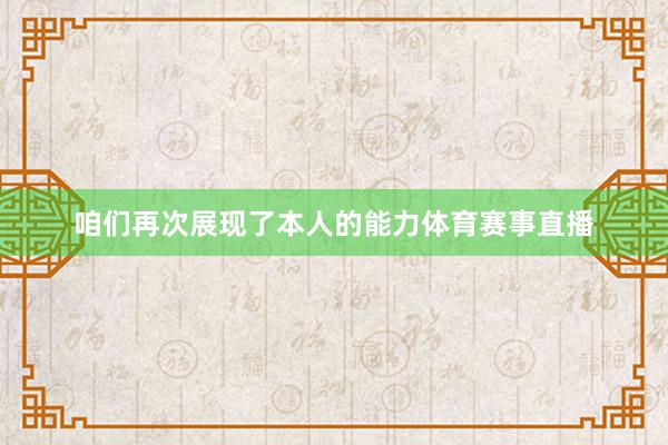 咱们再次展现了本人的能力体育赛事直播