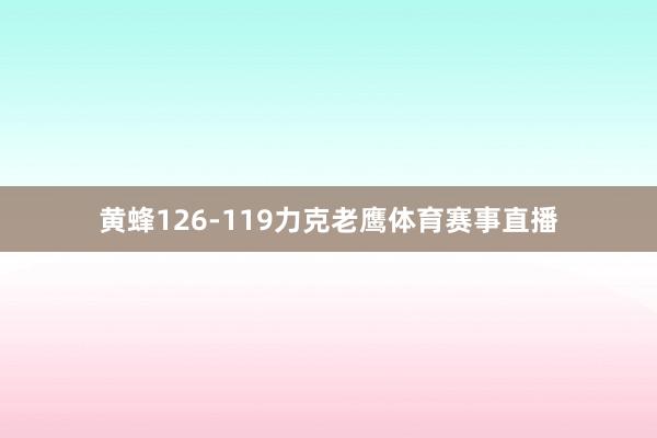 黄蜂126-119力克老鹰体育赛事直播