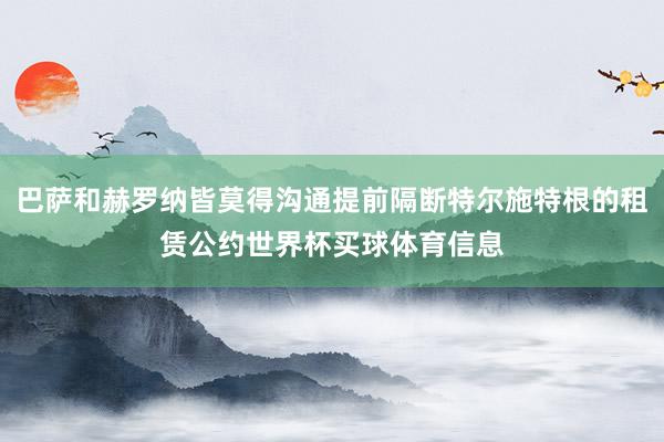 巴萨和赫罗纳皆莫得沟通提前隔断特尔施特根的租赁公约世界杯买球体育信息