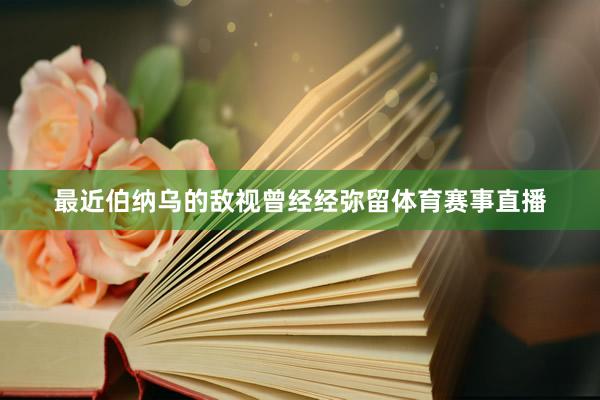 最近伯纳乌的敌视曾经经弥留体育赛事直播