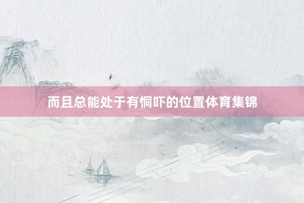 而且总能处于有恫吓的位置体育集锦