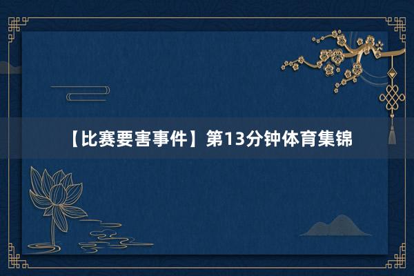 【比赛要害事件】第13分钟体育集锦