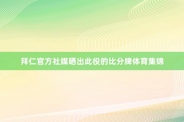 拜仁官方社媒晒出此役的比分牌体育集锦