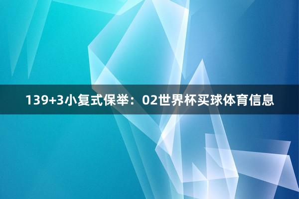 13　　9+3小复式保举：　　02世界杯买球体育信息