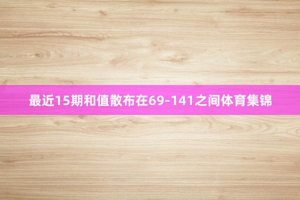 最近15期和值散布在69-141之间体育集锦