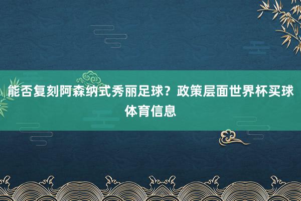 能否复刻阿森纳式秀丽足球？政策层面世界杯买球体育信息