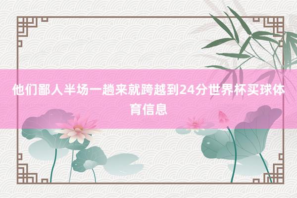 他们鄙人半场一趟来就跨越到24分世界杯买球体育信息