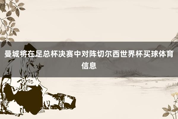 曼城将在足总杯决赛中对阵切尔西世界杯买球体育信息