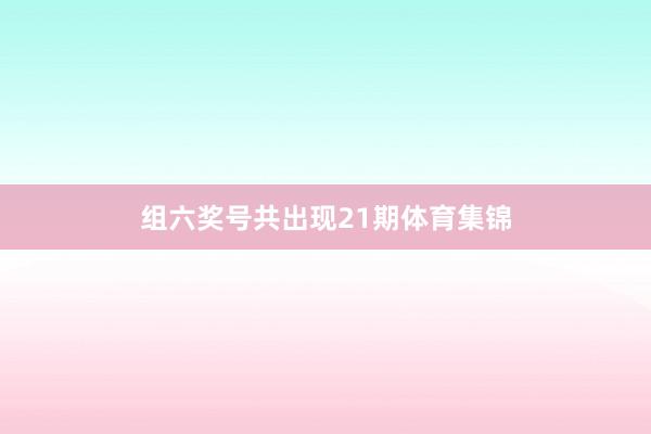 组六奖号共出现21期体育集锦